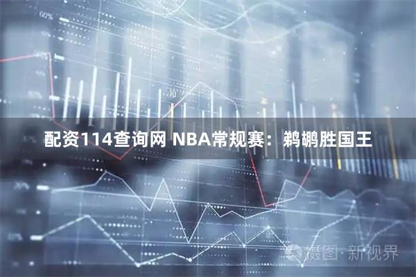 配资114查询网 NBA常规赛：鹈鹕胜国王